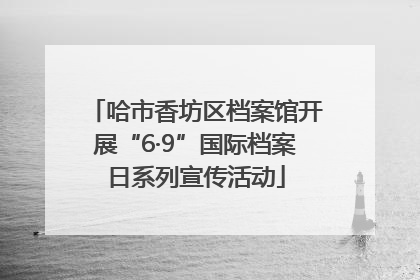 哈市香坊区档案馆开展“6·9”国际档案日系列宣传活动