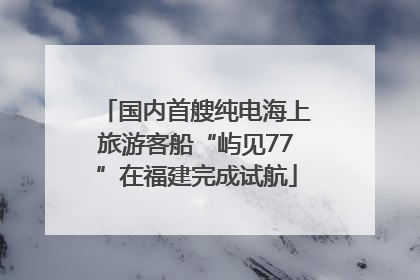 国内首艘纯电海上旅游客船“屿见77”在福建完成试航
