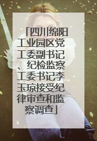 四川绵阳工业园区党工委副书记、纪检监察工委书记李玉琼接受纪律审查和监察调查