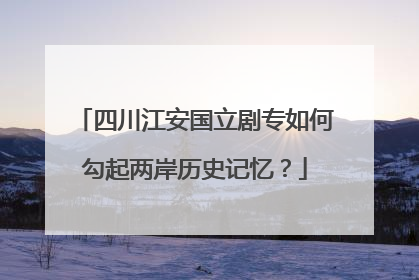 四川江安国立剧专如何勾起两岸历史记忆？