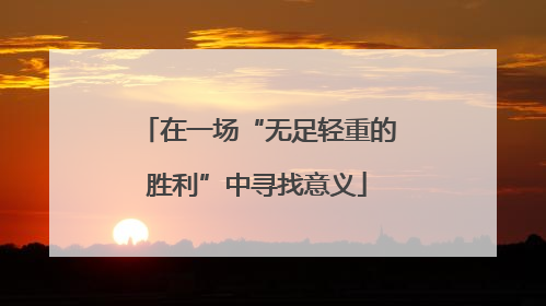 在一场“无足轻重的胜利”中寻找意义