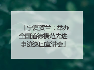 宁夏贺兰：举办全国道德模范先进事迹巡回宣讲会