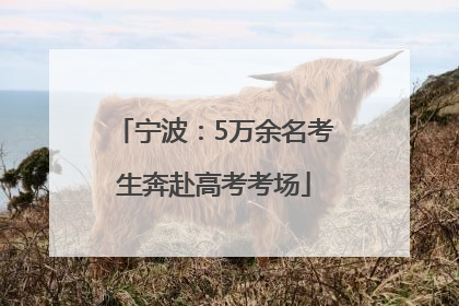 宁波：5万余名考生奔赴高考考场