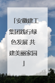 安徽建工集团践行绿色发展 共建美丽家园