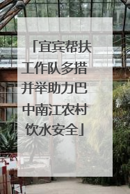 宜宾帮扶工作队多措并举助力巴中南江农村饮水安全