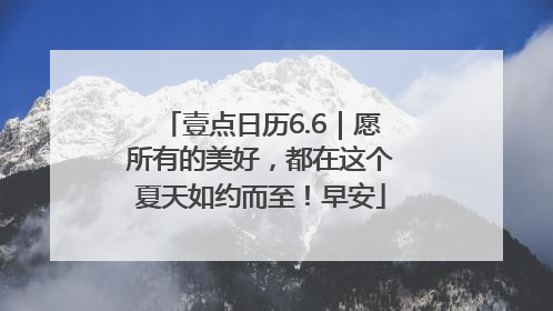 壹点日历6.6｜愿所有的美好，都在这个夏天如约而至！早安