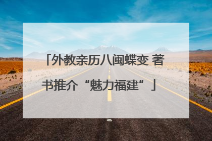 外教亲历八闽蝶变 著书推介“魅力福建”