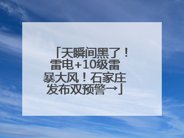 天瞬间黑了！雷电+10级雷暴大风！石家庄发布双预警→