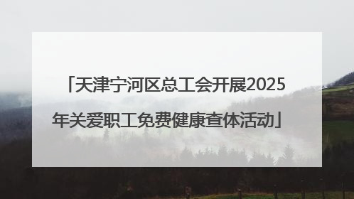天津宁河区总工会开展2025年关爱职工免费健康查体活动