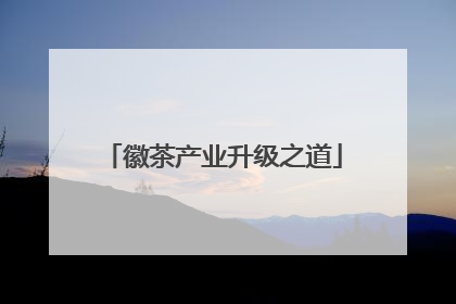 徽茶产业升级之道