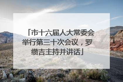 市十六届人大常委会举行第三十次会议，罗缵吉主持并讲话