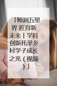 师润五里界 匠育新未来丨学科创新托举乡村学子成长之光（视频）