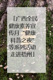 广西全民健康素养宣传月“健康科普之夜”等系列活动走进梧州