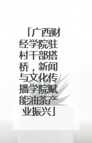 广西财经学院驻村干部搭桥，新闻与文化传播学院赋能油茶产业振兴