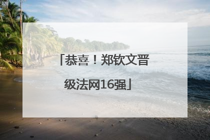 恭喜！郑钦文晋级法网16强