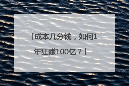 成本几分钱，如何1年狂赚100亿？