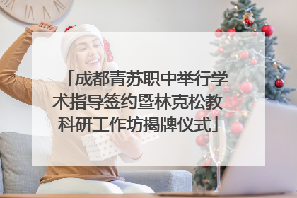 成都青苏职中举行学术指导签约暨林克松教科研工作坊揭牌仪式