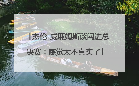 杰伦-威廉姆斯谈闯进总决赛：感觉太不真实了