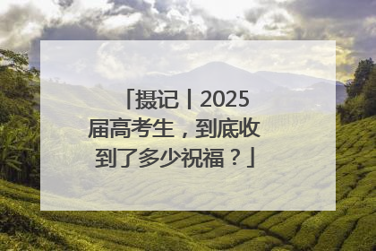 摄记丨2025届高考生，到底收到了多少祝福？