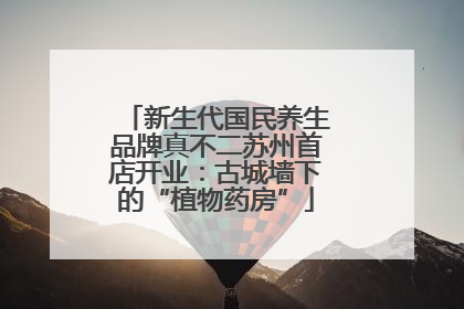 新生代国民养生品牌真不二苏州首店开业：古城墙下的“植物药房”