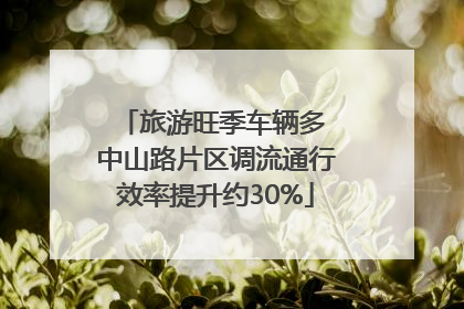 旅游旺季车辆多 中山路片区调流通行效率提升约30%