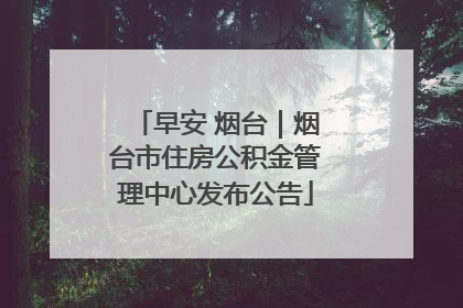 早安 烟台｜烟台市住房公积金管理中心发布公告