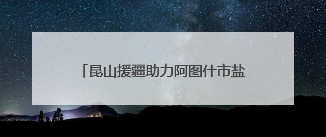 昆山援疆助力阿图什市盐碱地玉米种植实现新突破