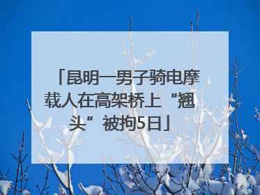 昆明一男子骑电摩载人在高架桥上“翘头”被拘5日