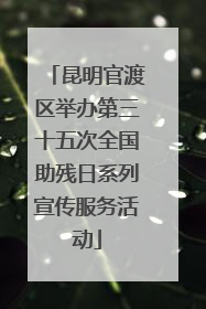 昆明官渡区举办第三十五次全国助残日系列宣传服务活动