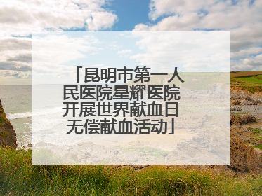 昆明市第一人民医院星耀医院开展世界献血日无偿献血活动
