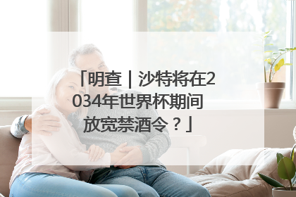 明查｜沙特将在2034年世界杯期间放宽禁酒令？