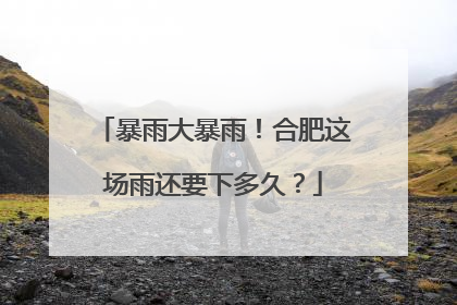 暴雨大暴雨！合肥这场雨还要下多久？