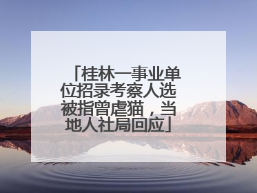 桂林一事业单位招录考察人选被指曾虐猫，当地人社局回应