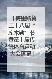 梅里斯第三十八届“库木勒”节暨第十届传统体育运动大会落幕