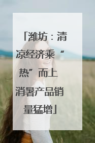 潍坊：清凉经济乘“热”而上 消暑产品销量猛增