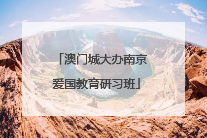 澳门城大办南京爱国教育研习班