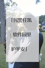 民警任凯：软件园里护平安