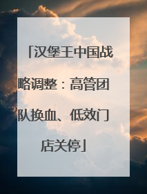 汉堡王中国战略调整：高管团队换血、低效门店关停