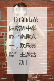 江油市花园路初中举办“奇趣六一，欢乐其粽”主题活动