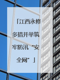 江西永修多措并举筑牢防汛“安全网”