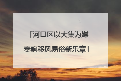 河口区以大集为媒 奏响移风易俗新乐章
