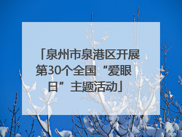 泉州市泉港区开展第30个全国“爱眼日”主题活动