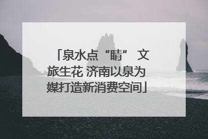 泉水点“睛” 文旅生花 济南以泉为媒打造新消费空间