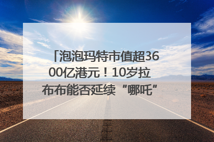 泡泡玛特市值超3600亿港元！10岁拉布布能否延续“哪吒”神话？｜热财经