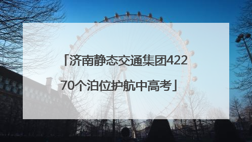济南静态交通集团42270个泊位护航中高考