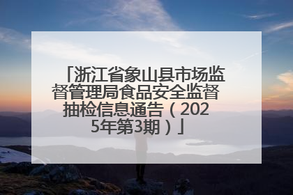 浙江省象山县市场监督管理局食品安全监督抽检信息通告（2025年第3期）