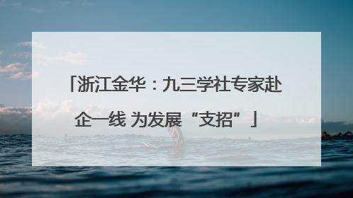 浙江金华：九三学社专家赴企一线 为发展“支招”