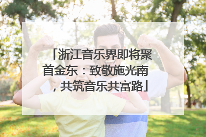 浙江音乐界即将聚首金东：致敬施光南，共筑音乐共富路