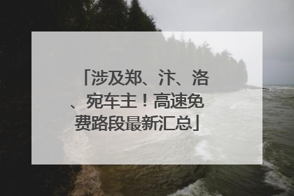 涉及郑、汴、洛、宛车主！高速免费路段最新汇总