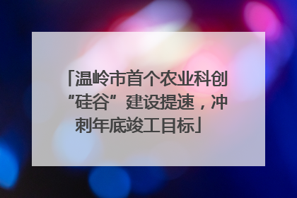 温岭市首个农业科创“硅谷”建设提速，冲刺年底竣工目标